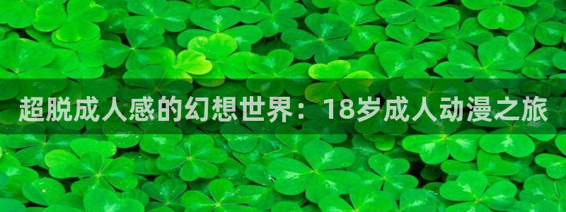 二次元里番动漫：超脱成人感的幻想世界：18岁成人动漫之旅
